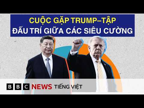 CUỘC GẶP TRUMP – TẬP SẼ ĐỊNH HÌNH QUAN HỆ MỸ – TRUNG TRONG NHIỀU NĂM TỚI RA SAO