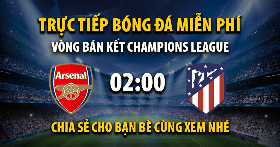 Trực tiếp Arsenal vs Atletico Madrid full lúc 02:00, ngày 06/05